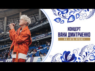 Концерт Вани Дмитриенко на «ВТБ Арене»