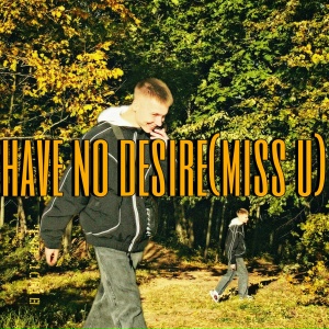 Have No Desire (Miss U)